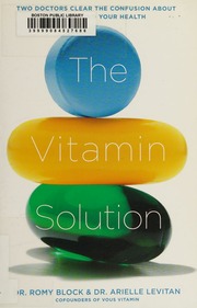 The Vitamin Solution Two Doctors Clear The Confusion About Vitamins And Your Health Levitan