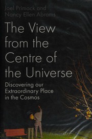 The View From The Centre Of The Universe Discovering Our Extraordinary Place In The Cosmos Primack