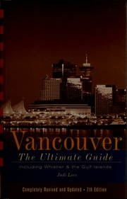 Vancouver The Ultimate Guide Including Whistler The Gulf Islands Completely Rev And Updated 7th Ed Lees