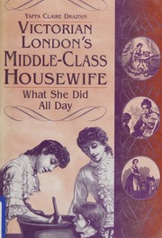 Victorian Londons Middleclass Housewife What She Did All Day Draznin