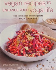 Vegan Recipes To Enhance Your Yoga Life Food To Balance And Invigorate Your Chakras Wilkinson