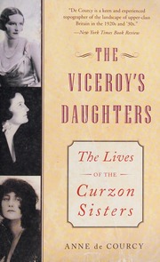 The Viceroys Daughters The Lives Of The Curzon Sisters De Courcy