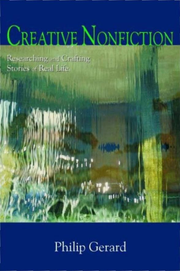 Creative Nonfiction Researching And Crafting Stories Of Real Life Philip Gerard