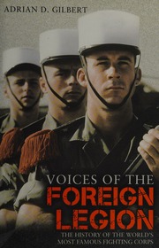 Voices Of The Foreign Legion The History Of The Worlds Most Famous Fighting Corps Gilbert