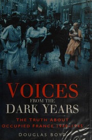 Voices From The Dark Years The Truth About Occupied France 19401945 Boyd