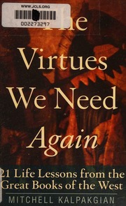 The Virtues We Need Again 21 Life Lessons From The Great Books Of The West Kalpakgian