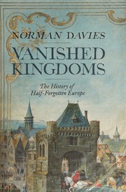 Vanished Kingdoms The History Of Halfforgotten Europe Davies