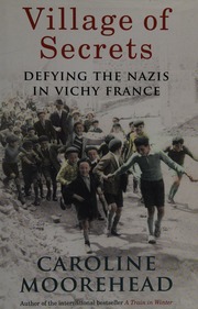 Villiage Of Secrets Defying The Nazis In Vichy France Moorehead