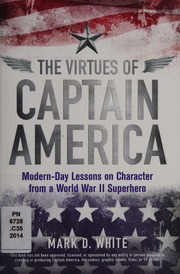 The Virtues Of Captain America Modernday Lessons On Character From A World War Ii Superhero White