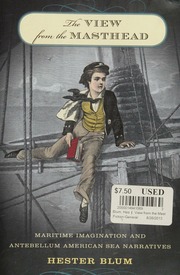 The View From The Masthead Maritime Imagination And Antebellum American Sea Narratives Blum