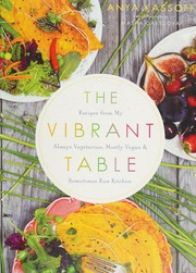 The Vibrant Table Recipes From My Always Vegetarian Mostly Vegan And Sometimes Raw Kitchen First Edition Kassoff