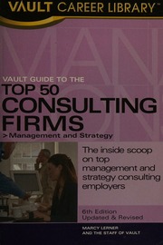 Vault Guide To The Top 50 Management And Strategy Consulting Firms The Inside Scoop On Top Management And Strategy Consulting Employers 6th Updtd Edition Lerner