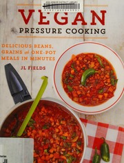 Vegan Pressure Cooking Delicious Beans Grains And Onepot Meals In Minutes Fields