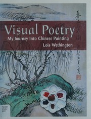 Visual Poetry My Journey Into Chinese Painting Lois Ruppenthal Wethington