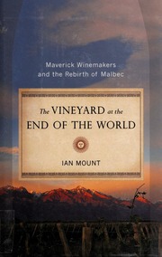 The Vineyard At The End Of The World Maverick Winemakers And The Rebirth Of Malbec 1st Ed Mount