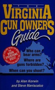 The Virginia Gun Owners Guide Who Can Bear Arms Where Are Guns Forbidden When Can You Shoot To Kill Sixth Edition Korwin