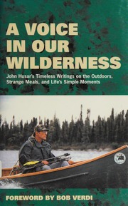A Voice In Our Wilderness John Husars Timeless Writings On The Outdoors Strange Meals And Lifes Simple Moments Husar