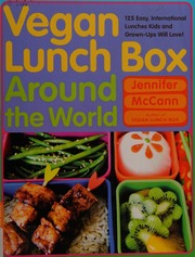 Vegan Lunch Box Around The World 125 Easy International Lunches Kids And Grownups Will Love Mccann