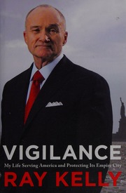 Vigilance My Life Serving America And Protecting Its Empire City First Edition Kelly
