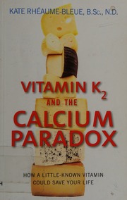 Vitamin K2 And The Calcium Paradox How A Littleknown Vitamin Could Save Your Life Rheaumebleue