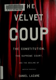 The Velvet Coup The Constitution The Supreme Court And The Decline Of American Democracy Lazare