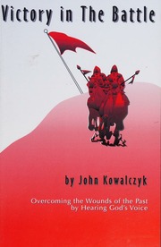 Victory In The Battle Overcoming The Wounds Of The Past By Hearing Gods Voice John Kowalczyk