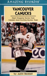 Vancouver Canucks Heartstopping Stories From Canadas Most Exciting Hockey Team Beddall