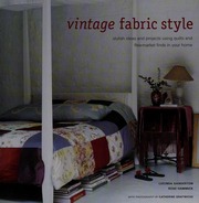 Vintage Fabric Style Stylish Ideas And Projects Using Quilts And Fleamarket Finds In Your Home Ganderton
