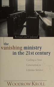 The Vanishing Ministry In The 21st Century Calling A New Generation To Lifetime Service 1 Edition Kroll