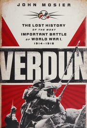 Verdun The Lost History Of The Most Important Battle Of World War I 19141918 Mosier