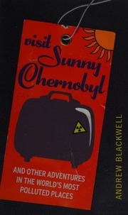 Visit Sunny Chernobyl And Other Adventures In The Worlds Most Polluted Places Blackwell