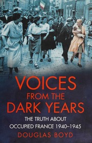 Voices From The Dark Years The Truth About Occupied France 19401945 Boyd