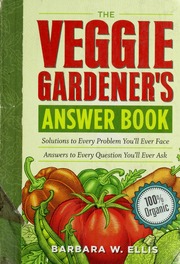 The Veggie Gardeners Answer Book Solutions To Every Problem Youll Ever Face Answers To Every Question Youll Ever Ask Ellis