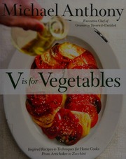 V Is For Vegetables Inspired Recipes Techniques For Home Cooks From Artichokes To Zucchini First Edition Anthony