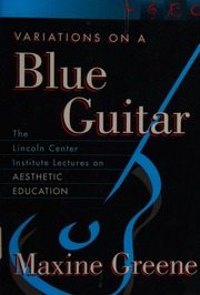 Variations On A Blue Guitar The Lincoln Center Institute Lectures On Aesthetic Education Greene