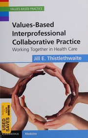 Valuesbased Interprofessional Collaborative Practice Working Together In Health Care Thistlethwaite