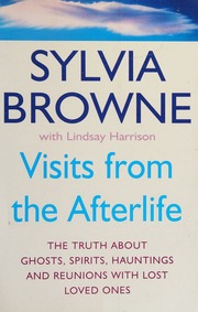 Visits From The Afterlife The Truth About Ghosts Spirits Hauntings And Reunions With Lost Loved Ones Browne