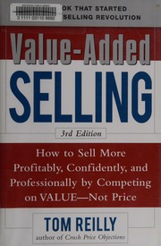 Valueadded Selling How To Sell More Profitably Confidently And Professionally By Competing On Value Not Price 3rd Ed Reilly