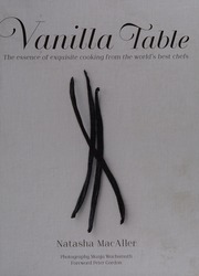 Vanilla Table The Essence Of Exquisite Cooking From The Worlds Best Chefs Macaller