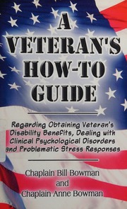 A Veterans Howto Guide Regarding Obtaining Veterans Disability Benefits Dealing With Clinical Psychological Disorders And Problematic Stress Responses Bowman Bill Bowman