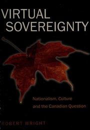 Virtual Sovereignty Nationalism Culture And The Canadian Question Wright
