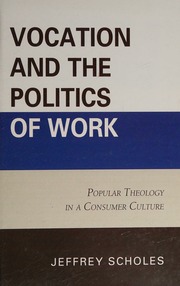 Vocation And The Politics Of Work Popular Theology In Consumer Culture Scholes