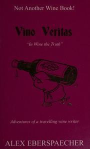Vino Veritas In Wine The Truth Adventures Of A Travelling Wine Writer Eberspaecher
