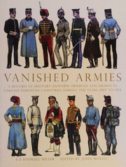 Vanished Armies A Record Of Military Uniform Observed And Drawn In Various European Countries During The Years 190814 With Notes And Memories Of The Days Before The Lights Went Out In Europe In The Year 1914 Haswell Miller