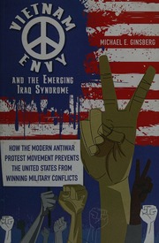 Vietnam Envy And The Emerging Iraq Syndrome How The Modern Antiwar Protest Movement Prevents The United States From Winning Military Conflicts Ginsberg