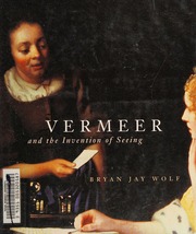 Vermeer And The Invention Of Seeing Wolf Bryan Jay