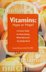 Vitaminshype Or Hope A Concise Guide For Determining Which Nutrients You Really Need First Edition Edition Smith