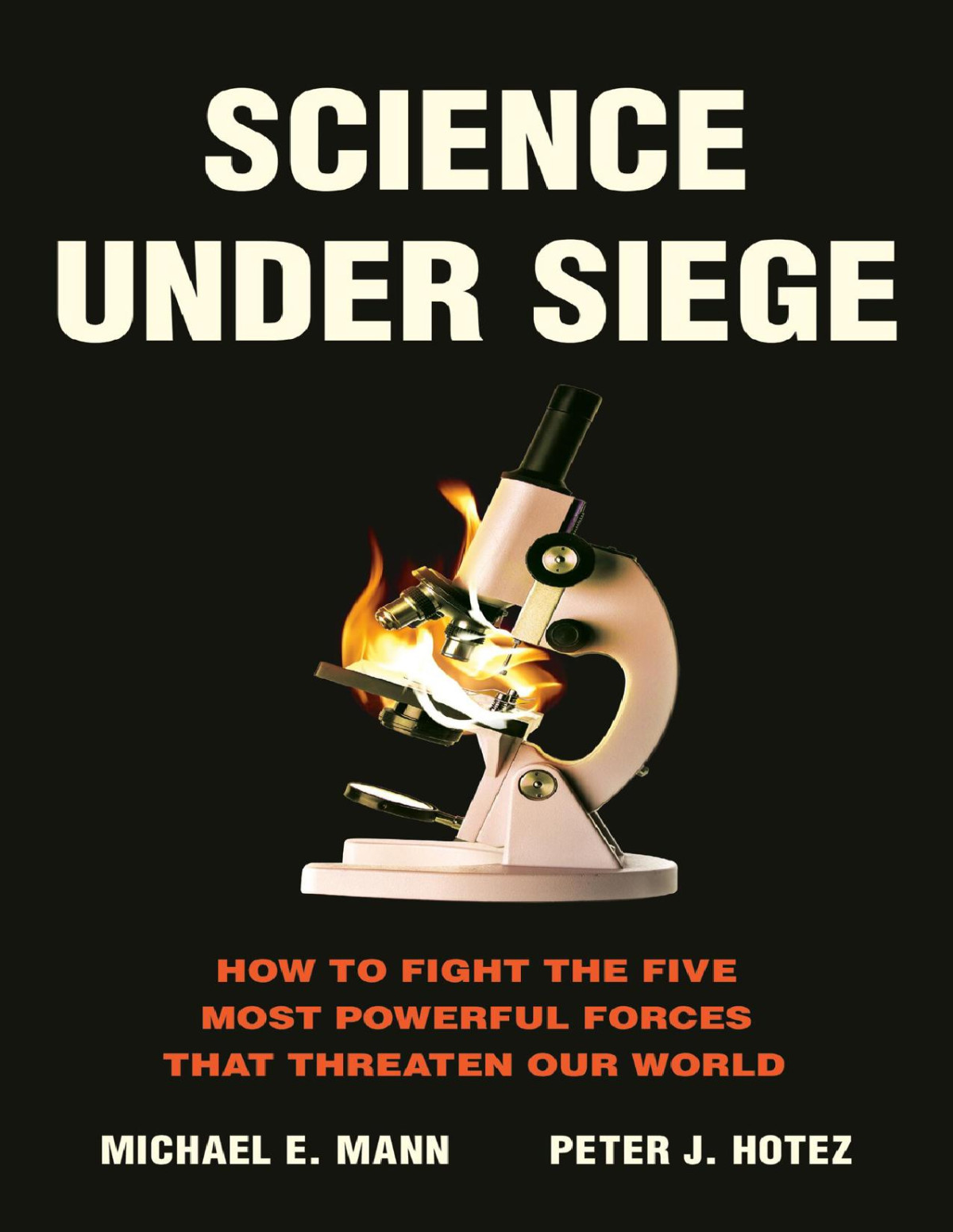 Science Under Siege How To Fight The Five Most Powerful Forces That Threaten Our World Michael E Mann