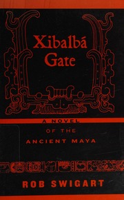 Xibalba Gate A Novel Of The Ancient Maya Swigart Rob