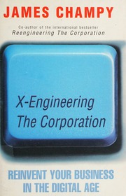 Xengineering The Corporation Reinvent Your Business In The Digital Age Champy